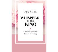 Journal Whisper to the King: A Scared Space for Prayer & Fasting