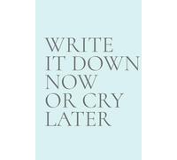 Journal: WRITE IT DOWN NOW OR CRY LATER: The Ultimate Notebook For Staying On Track