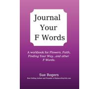 Journal Your F Words: A workbook for "Flowers, Faith, Finding Your Way...and other F Words"