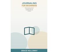 Journaling for Beginners: Discover the Joy of Writing -- Simple Techniques, Prompts, and Habits to Start Your Journaling Journey with Confidence