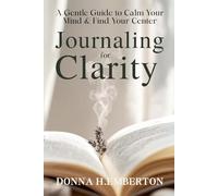 JOURNALING for CLARITY: A Gentle Guide to Calm Your Mind & Find Your Center