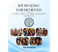 JOURNALING FOR DEMENTIA: A Family Guide to Caring, Reflection, and Healing