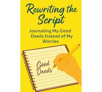Journaling My Good Deeds Instead of My Worries: The Reverse Gratitude Journal for Boosting Self-Worth, Motivation and Purpose