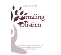 Journaling Olistico: Un percorso di scrittura interiore per ritrovare equilibrio, armonia e consapevolezza