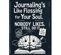 Journaling’s Like Flossing For Your Soul Nobody likes it. Still Gotta Do It