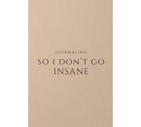JOURNALING SO I DON'T GO INSANE: Self Love, Reflection, Growth, Gratitude, Discovery, Wellness, Healing, Self Help, and Mindfulness - Self Care Routine & Mental Health Gift for Women Men
