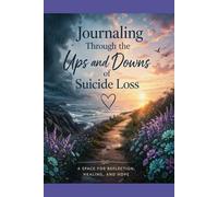 Journaling Through the Up's and Downs of Suicide Loss: A SPACE FOR REFLECTION, HEALING, AND HOPE