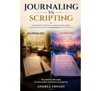 JOURNALING VS SCRIPTING: COMPRENDERE LE DIFFERENZE, SCEGLIERE LA PRATICA GIUSTA E TRASFORMARE LA SCRITTURA IN CONSAPEVOLEZZA E MANIFESTAZIONE