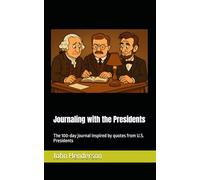 Journaling with the Presidents: The 100-day journal inspired by quotes from U.S. Presidents