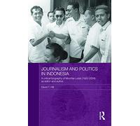 Journalism and Politics in Indonesia: A Critical Biography of Mochtar Lubis (1922-2004) as Editor and Author
