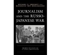 Journalism and the Russo-Japanese War: The End of the Golden Age of Combat Correspondence