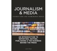 Journalism & Media: An Introduction to Reporting, Editing, Publishing & the Business Behind the Press