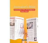 Journalist’s Bible: Essential Rules, Skills, and Strategies for Modern Media