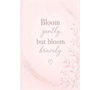 Journals by Falloula: Bloom gently but bloom bravely