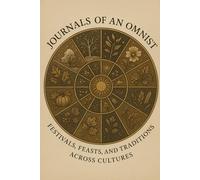 Journals of an Omnist: Festivals, Feasts, and Traditions Across Cultures