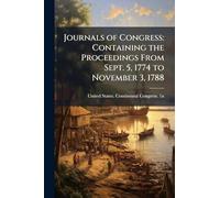 Journals of Congress: Containing the Proceedings From Sept. 5, 1774 to November 3, 1788