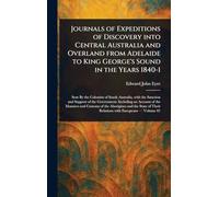 Journals of Expeditions of Discovery Into Central Australia and Overland From Adelaide to King George's Sound in the Years 1840-1