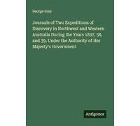 Journals of Two Expeditions of Discovery in Northwest and Western Australia During the Years 1837, 38, and 39, Under the Authority of Her Majesty's Government