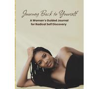 Journey Back to Yourself: A Woman's Guided Journey for Radical Self Discovery