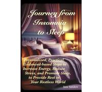 Journey From Insomnia To Sleep: Personalized, Practical, Evidence-based, Steps to Increase Energy, Reduce Stress and Promote Sleep to Provide Rest in Your Restless World