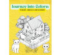 Journey into Colors: Flowers, Animals & Dream Homes: A delightful coloring book for kids and adults, featuring beautiful flowers, adorable animals, ... 8.5 x 11 inch size for hours of creative fun!