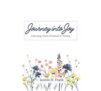 Journey into Joy Gratitude Journal: Cultivating a Heart of Gratitude and Worship
