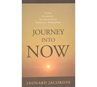 Journey Into Now: Clear Guidance on the Path of Spiritual Awakening