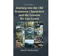 Journey into the Old Testament Characters and the Lessons We Can Learn: Volume 1