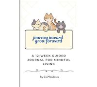 Journey Inward, Grow Forward: A 12-Week Guided Journal for Mindful Living