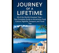 Journey of a Lifetime: 50 of the World’s Greatest Trips - Your Complete Guide to Attractions, Food, Culture, Nightlife, Transport, and Travel Tips
