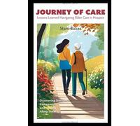 Journey of Care: Lessons Learned Navigating Elder Care in Hospice: Discovering Strength, Compassion, and Healing Along the Way