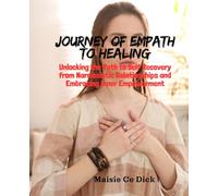 Journey of Empath to Healing: Unlocking the Path to Self Recovery from Narcissistic Relationships and Embracing Inner Empowerment