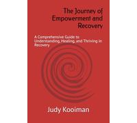Journey of Empowerment and Recovery: A Comprehensive Guide to Understanding, Healing, and Thriving in Recovery