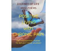Journey of Life Mini Poems: Positive Living with Chronic Pain: 150 Thoughtful Poems to Reflect your Journey ... Positive reflections & affirmative ... for family or loved ones going through pain