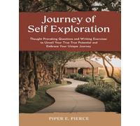 Journey of Self Exploration: Thought Provoking Questions and Writing Exercises to Unveil Your True Potential and Embrace Your Unique Journey
