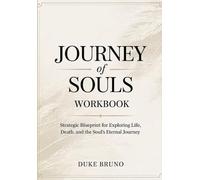 Journey Of Souls Workbook: Strategic Blueprint for Exploring Life, Death, and the Soul's Eternal Journey