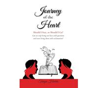 Journey of the Heart Should I Stay, or Should I Go?: Can we stop living our lives with questions and start living them with exclamation?