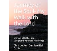 Journey of the Soul- My Walk with the Lord: Story of a Mother and Daughter's Religious Pilgrimage