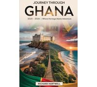 Journey Through Ghana 2025 - 2026: Where Heritage Meets Adventure: Walk the Historic Halls of Cape Coast Castle, Explore the Royal Traditions of ... and Encounter Elephants in Mole National Park