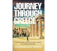 Journey Through Greece: The Stress-Free Guide to Culture, Cuisine, and Hidden Treasures