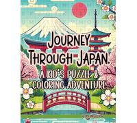 Journey Through Japan, A Kid’s Puzzle & Coloring Adventure: Relax, Solve, and Color Your Way Through the Beauty of Japan!