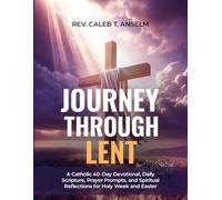 Journey Through Lent: A Catholic 40-Day Devotional, Daily Scripture, Prayer Prompts, and Spiritual Reflections for Holy W nd Easter