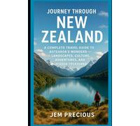 Journey Through New Zealand: A Complete Travel Guide to Aotearoa’s Wonders - Landscapes, Culture, Adventures, and Hidden Treasures