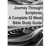 Journey Through Scriptures: A Complete 52 Week Bible Study Guide