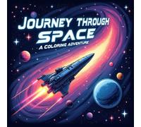 Journey Through Space A Coloring Adventure: A Creative Coloring Book Exploring Planets, Stars, Rockets, and the Wonders of Outer Space