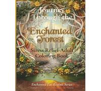 Journey Through the Enchanted Forest: Stress Relief Adult Coloring Book: Fantasy Forest Realm of Fairies, Enchanted Palaces, and Nature for Calm and Mindful Creativity