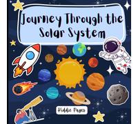 Journey Through the Solar System for Kids Ages 4 - 16: Science book | Introduction to our Solar System, planets, moon & stars | space explorer | STEM ... learning | Fun Facts | 8.5 x 8.5 inches