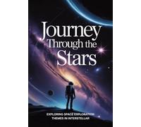 Journey through the Stars: Exploring Space Exploration Themes in Interstellar