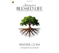 Journey to a Blessed Life: Master Class Companion Course Book