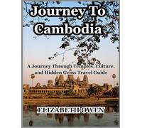 Journey To Cambodia: A Journey Through Temples, Culture, and Hidden Gems Travel Guide